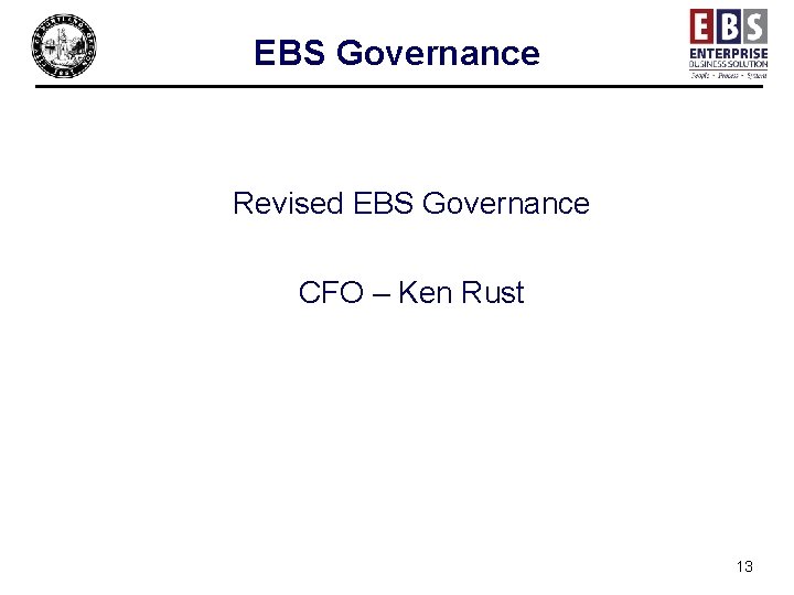 EBS Governance Revised EBS Governance CFO – Ken Rust 13 