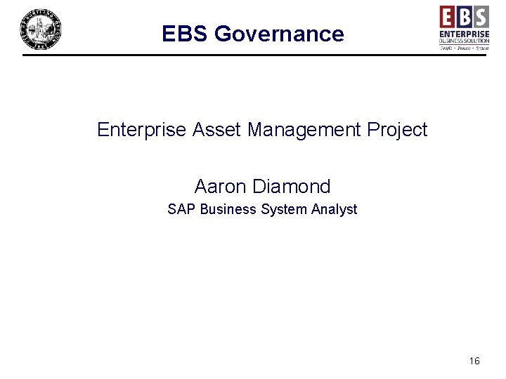EBS Governance Enterprise Asset Management Project Aaron Diamond SAP Business System Analyst 16 