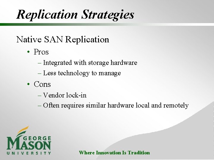Replication Strategies Native SAN Replication • Pros – Integrated with storage hardware – Less