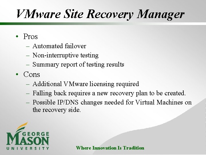 VMware Site Recovery Manager • Pros – Automated failover – Non-interruptive testing – Summary