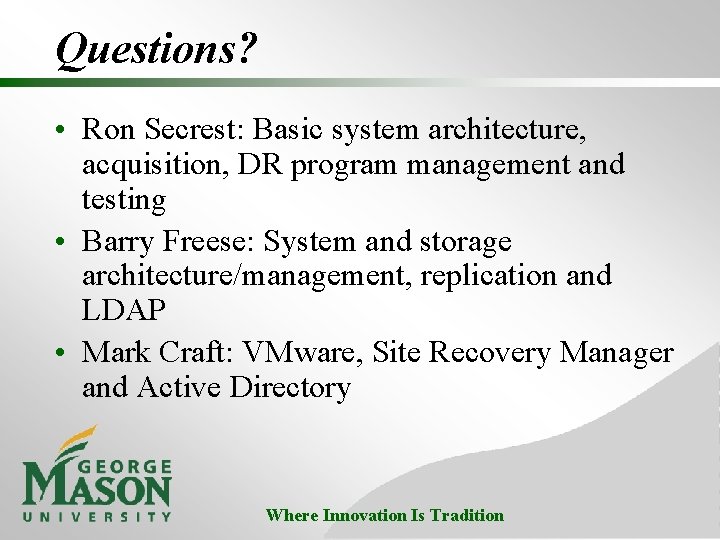 Questions? • Ron Secrest: Basic system architecture, acquisition, DR program management and testing •