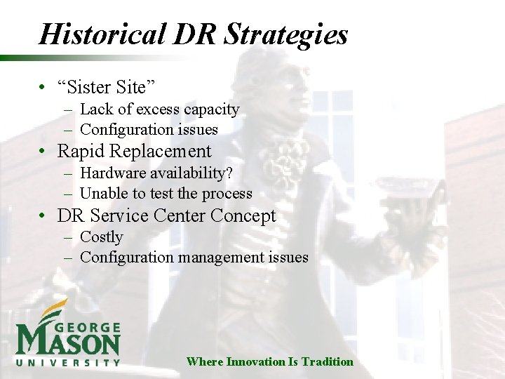 Historical DR Strategies • “Sister Site” – Lack of excess capacity – Configuration issues