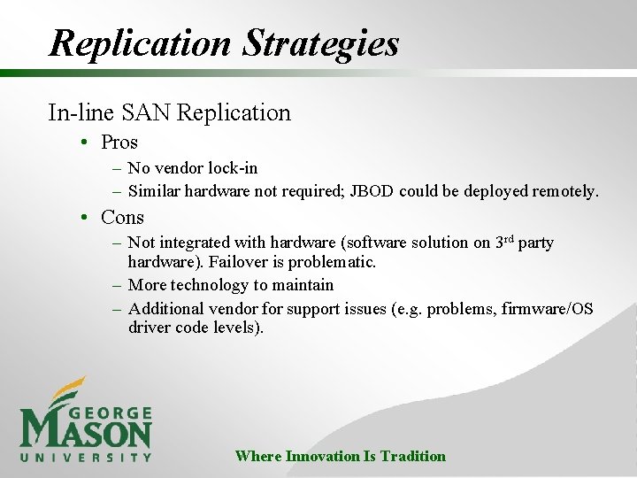 Replication Strategies In-line SAN Replication • Pros – No vendor lock-in – Similar hardware
