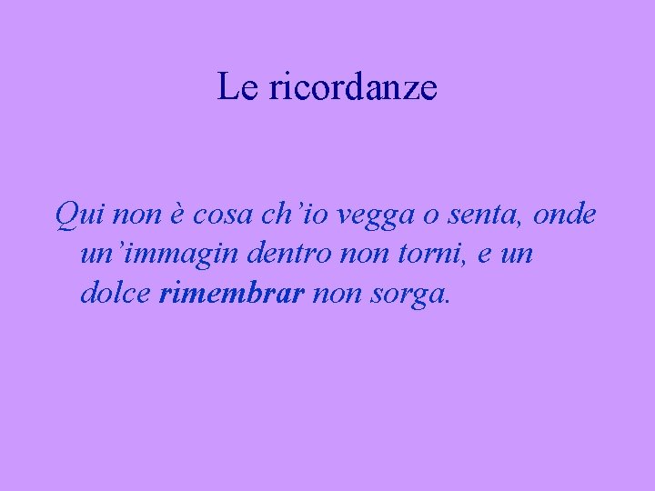 Le ricordanze Qui non è cosa ch’io vegga o senta, onde un’immagin dentro non