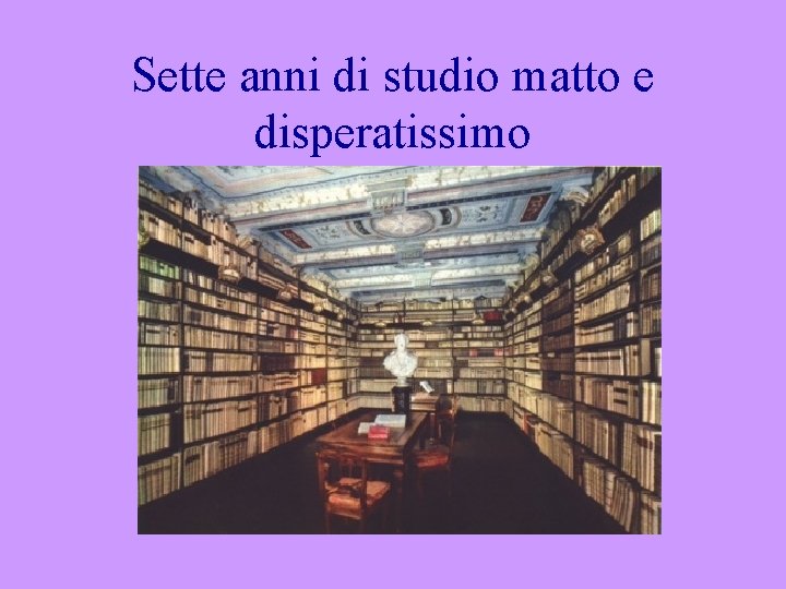 Sette anni di studio matto e disperatissimo 