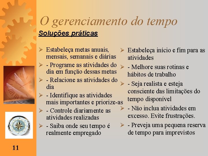 O gerenciamento do tempo Soluções práticas Ø Estabeleça metas anuais, Ø mensais, semanais e