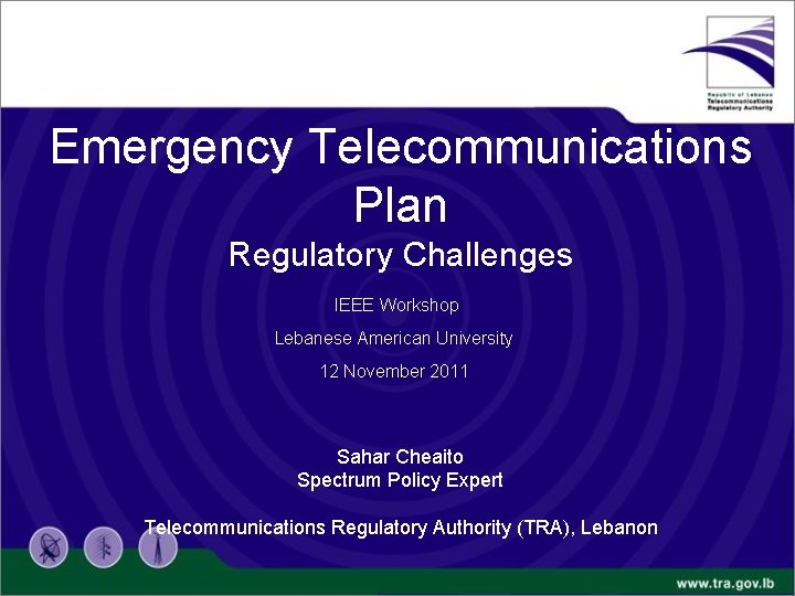 Emergency Telecommunications Plan Regulatory Challenges IEEE Workshop Lebanese American University 12 November 2011 Sahar