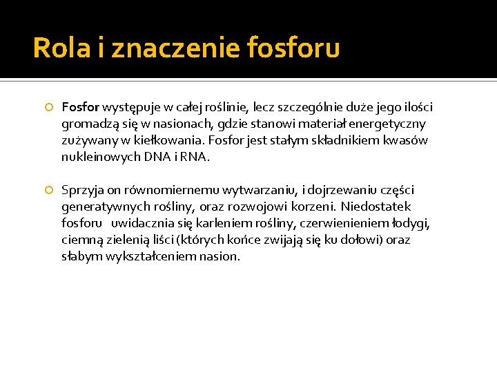 Rola i znaczenie fosforu Fosfor występuje w całej roślinie, lecz szczególnie duże jego ilości