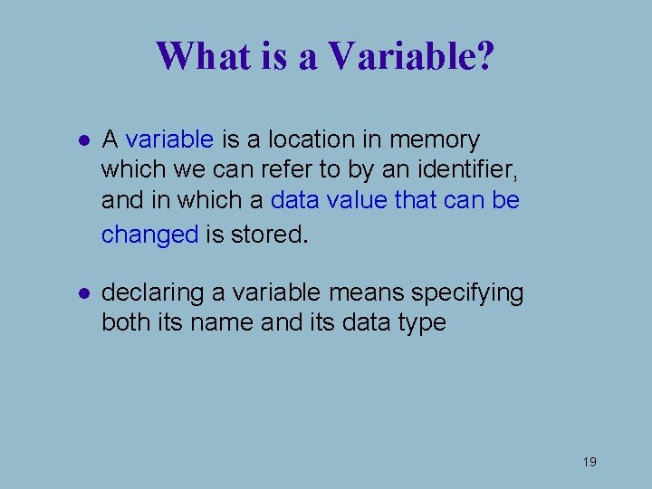 What is a Variable? l A variable is a location in memory which we