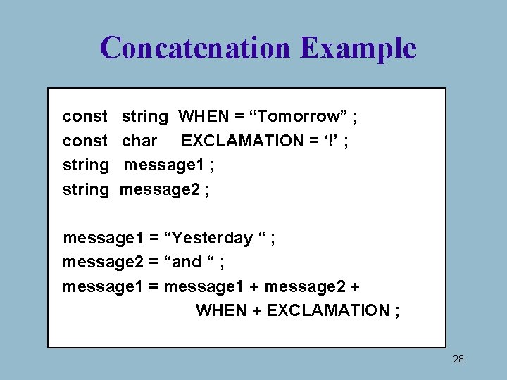 Concatenation Example const string WHEN = “Tomorrow” ; char EXCLAMATION = ‘!’ ; message