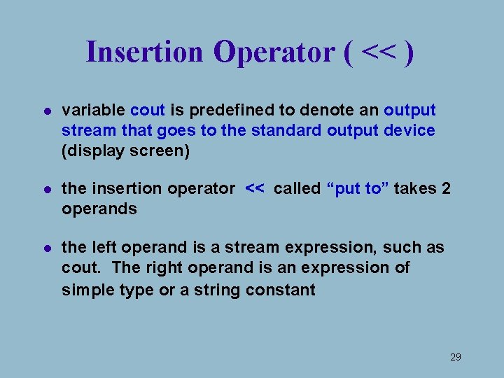 Insertion Operator ( << ) l variable cout is predefined to denote an output