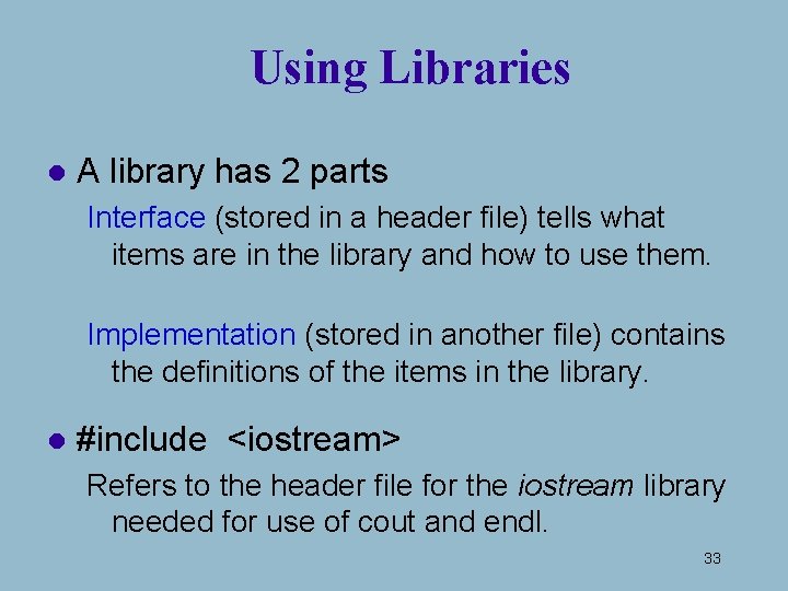 Using Libraries l A library has 2 parts Interface (stored in a header file)