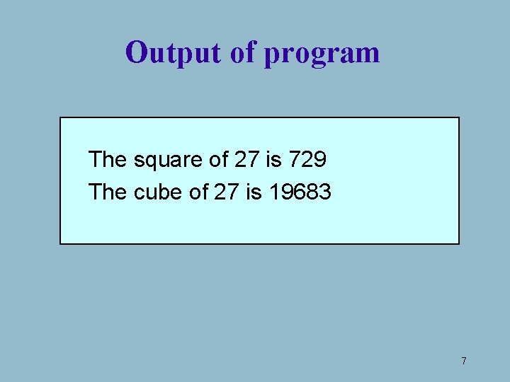 Output of program The square of 27 is 729 The cube of 27 is