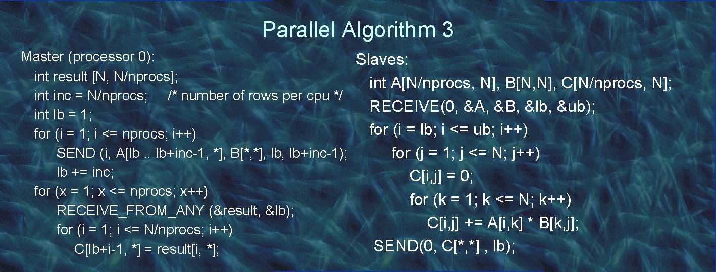 Parallel Algorithm 3 Master (processor 0): Slaves: int result [N, N/nprocs]; int A[N/nprocs, N],