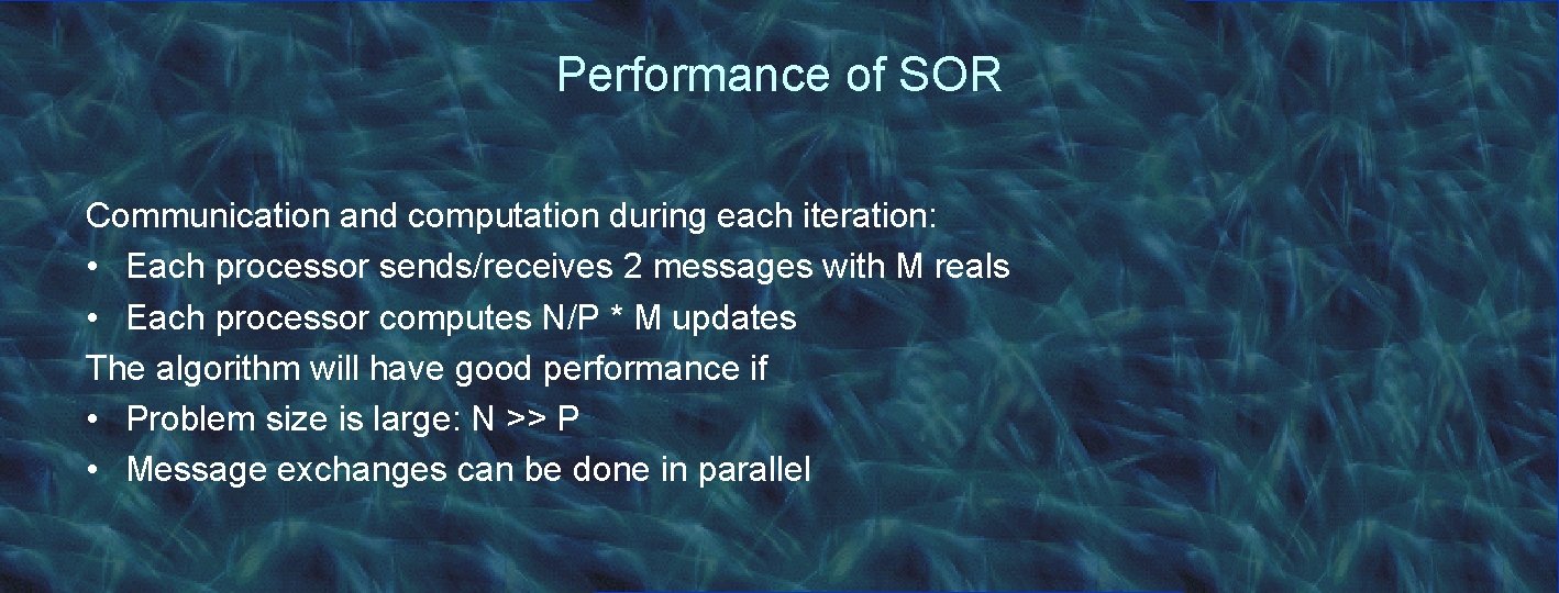 Performance of SOR Communication and computation during each iteration: • Each processor sends/receives 2