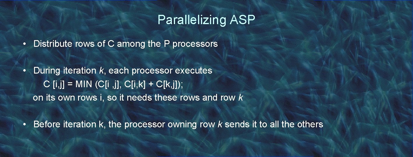 Parallelizing ASP • Distribute rows of C among the P processors • During iteration