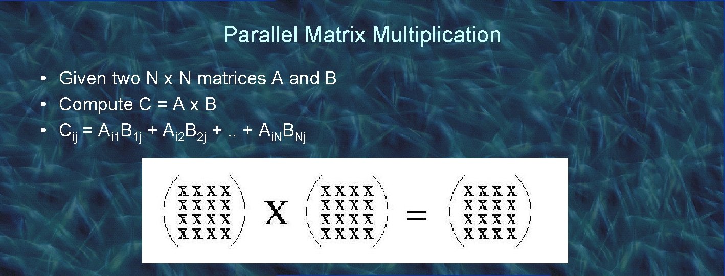 Parallel Matrix Multiplication • Given two N x N matrices A and B •