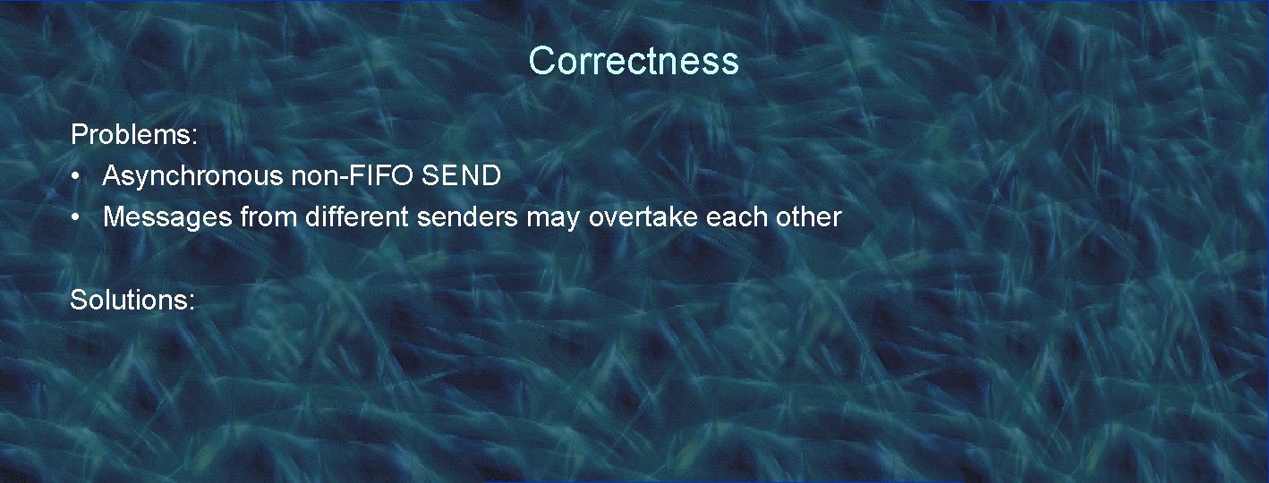 Correctness Problems: • Asynchronous non-FIFO SEND • Messages from different senders may overtake each