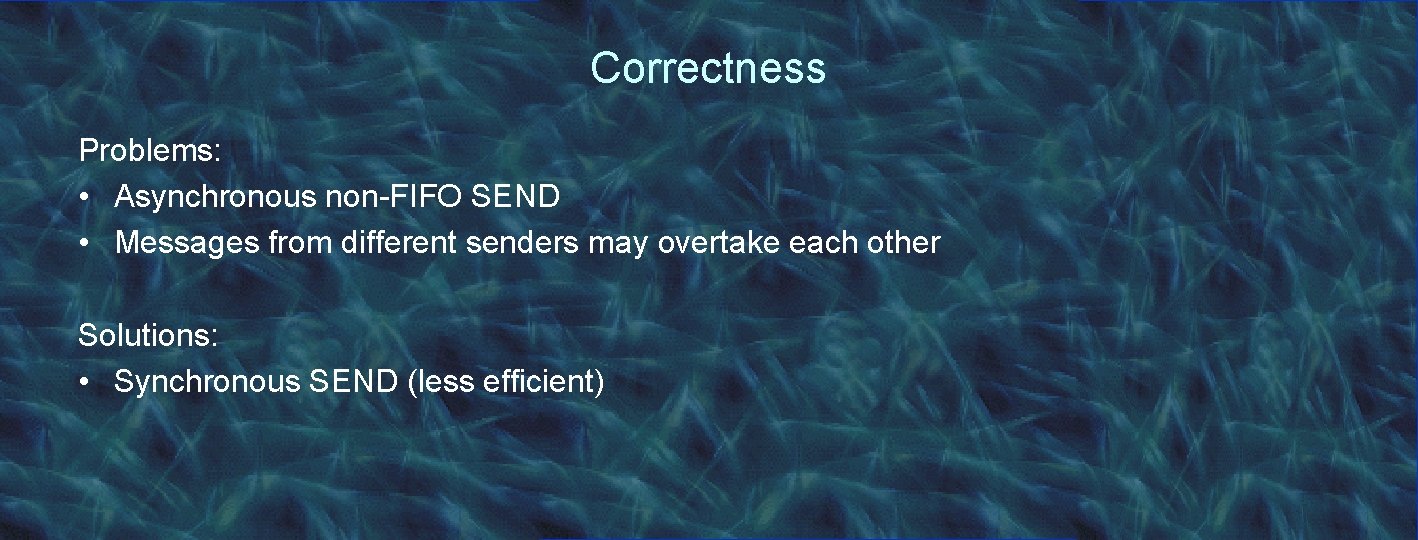 Correctness Problems: • Asynchronous non-FIFO SEND • Messages from different senders may overtake each