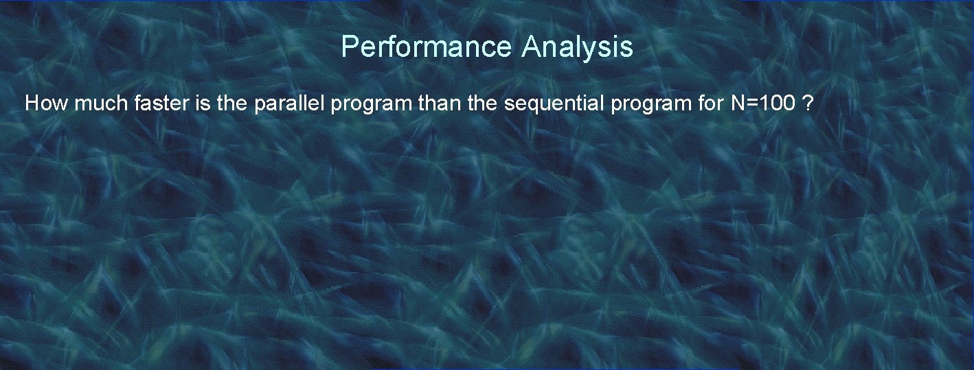 Performance Analysis How much faster is the parallel program than the sequential program for