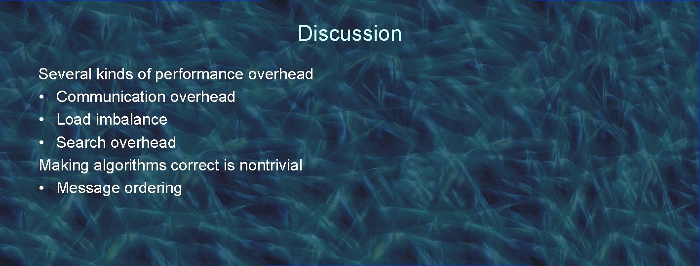 Discussion Several kinds of performance overhead • Communication overhead • Load imbalance • Search