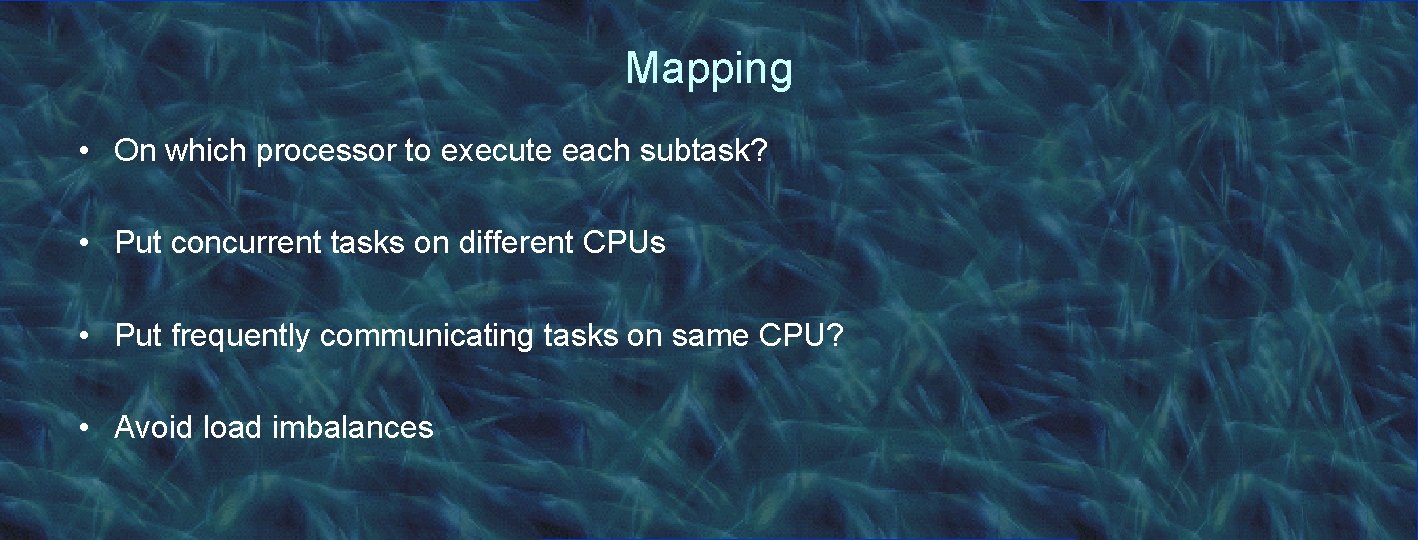 Mapping • On which processor to execute each subtask? • Put concurrent tasks on
