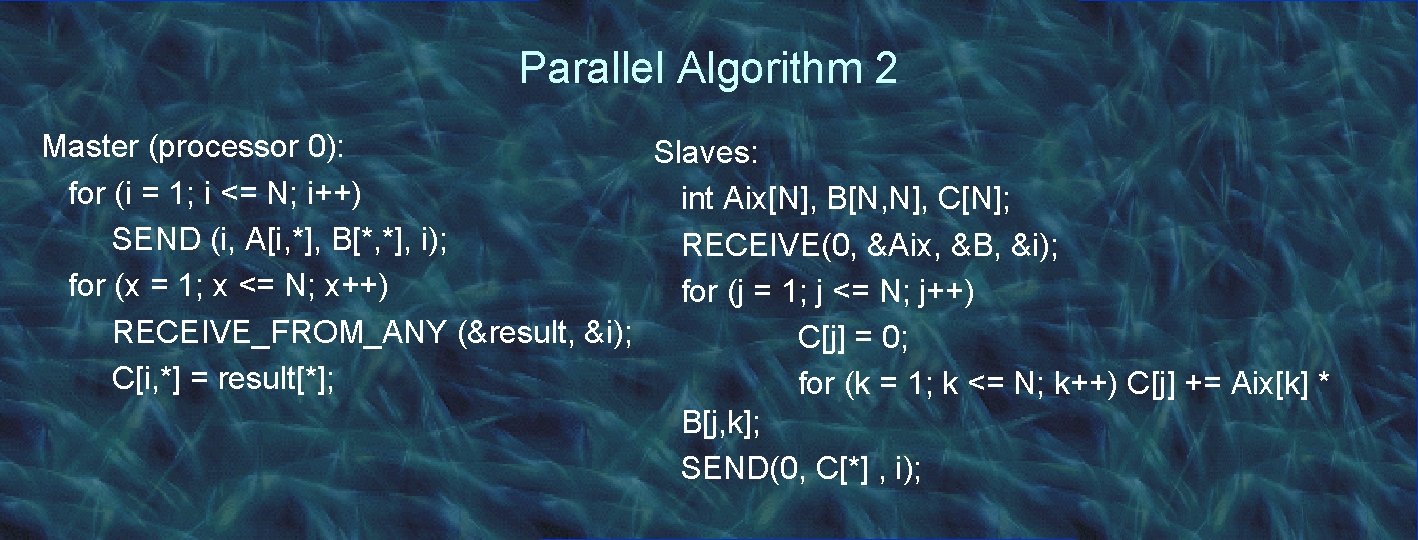 Parallel Algorithm 2 Master (processor 0): Slaves: for (i = 1; i <= N;