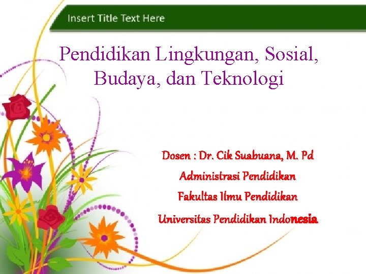 Pendidikan Lingkungan, Sosial, Budaya, dan Teknologi Dosen : Dr. Cik Suabuana, M. Pd Administrasi