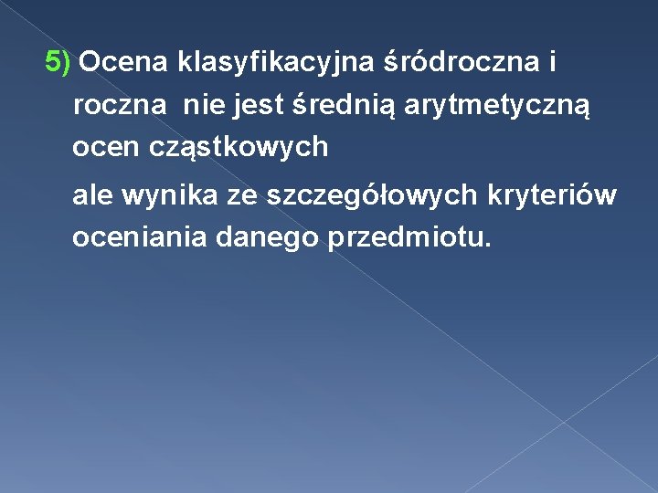 5) Ocena klasyfikacyjna śródroczna i roczna nie jest średnią arytmetyczną ocen cząstkowych ale wynika