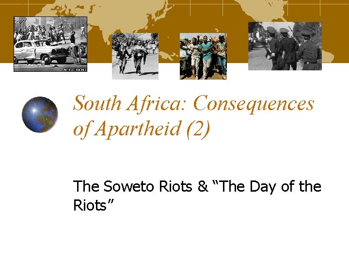 South Africa: Consequences of Apartheid (2) The Soweto Riots & “The Day of the