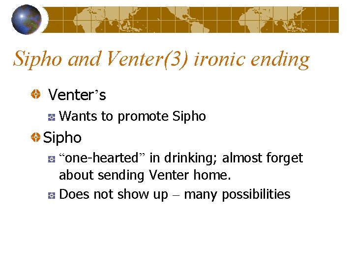 Sipho and Venter(3) ironic ending Venter’s Wants to promote Sipho “one-hearted” in drinking; almost