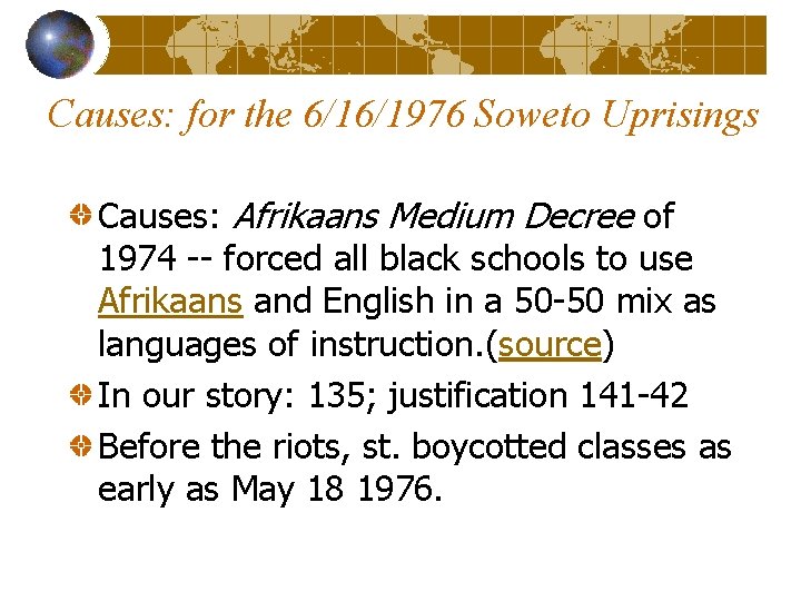 Causes: for the 6/16/1976 Soweto Uprisings Causes: Afrikaans Medium Decree of 1974 -- forced