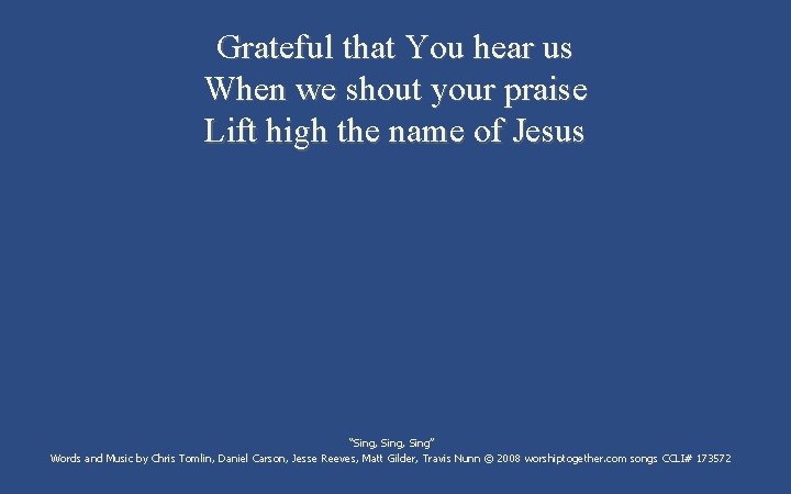 Grateful that You hear us When we shout your praise Lift high the name