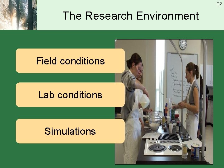 22 The Research Environment Field conditions Lab conditions Simulations 
