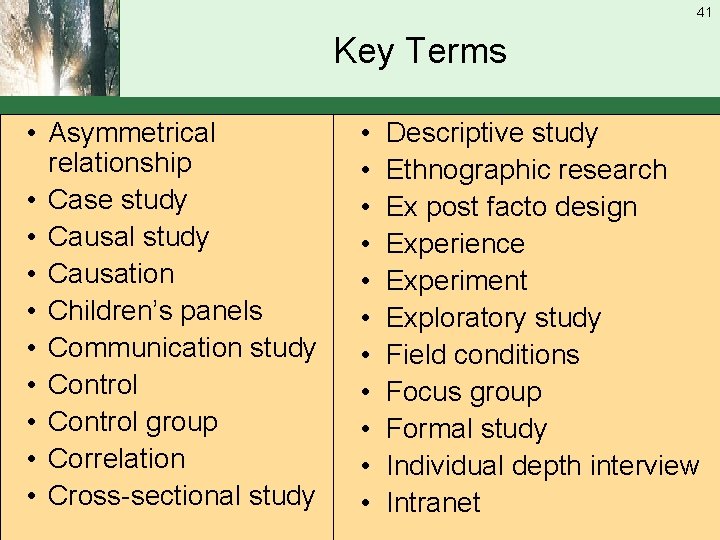 41 Key Terms • Asymmetrical relationship • Case study • Causal study • Causation