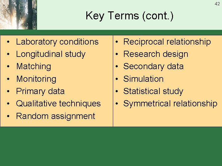 42 Key Terms (cont. ) • • Laboratory conditions Longitudinal study Matching Monitoring Primary