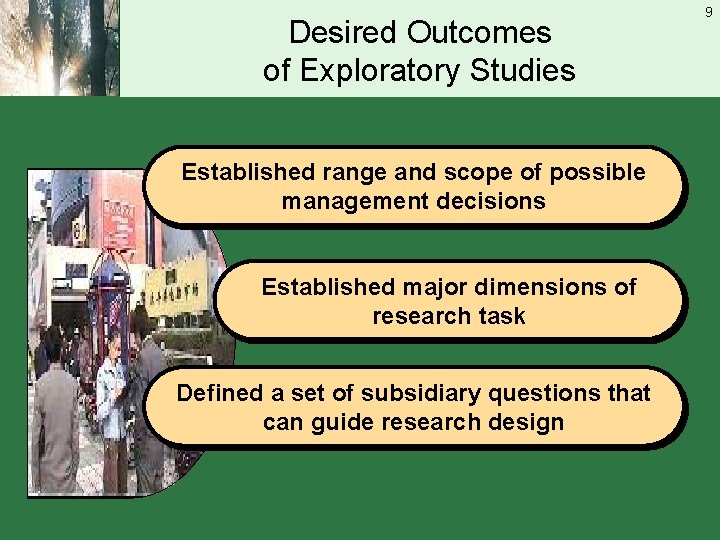 Desired Outcomes of Exploratory Studies Established range and scope of possible management decisions Established