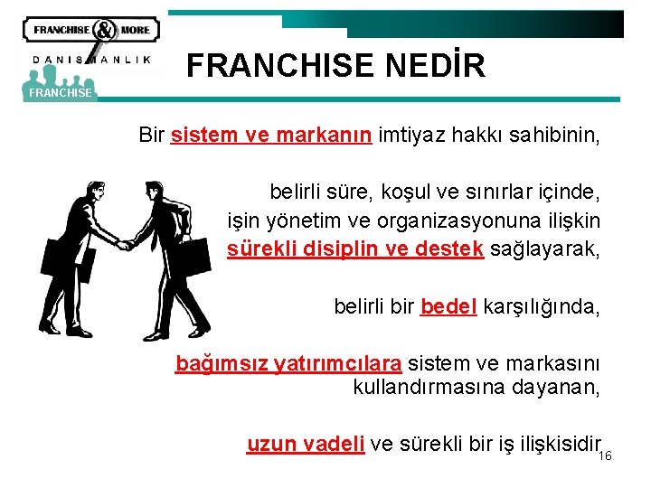 FRANCHISE NEDİR FRANCHISE Bir sistem ve markanın imtiyaz hakkı sahibinin, belirli süre, koşul ve