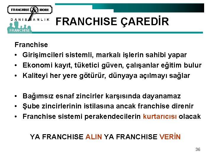 FRANCHISE ÇAREDİR FRANCHISE Franchise • Girişimcileri sistemli, markalı işlerin sahibi yapar • Ekonomi kayıt,