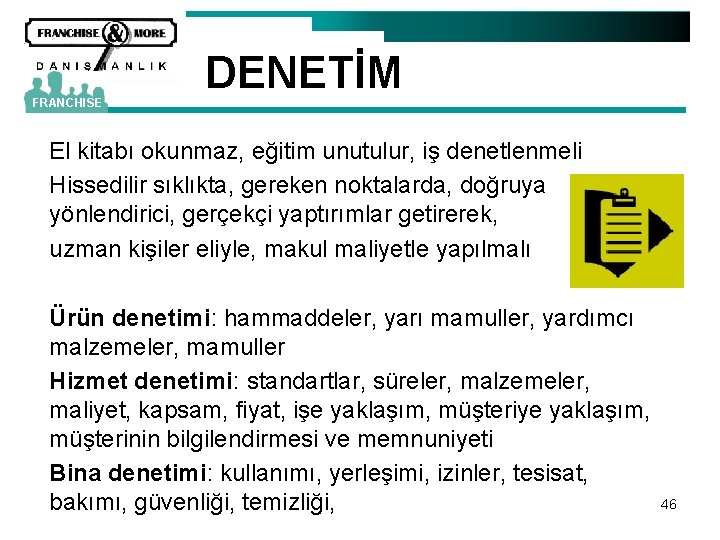 FRANCHISE DENETİM El kitabı okunmaz, eğitim unutulur, iş denetlenmeli Hissedilir sıklıkta, gereken noktalarda, doğruya