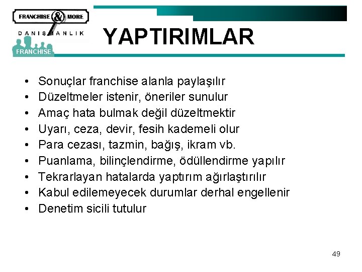 FRANCHISE • • • YAPTIRIMLAR Sonuçlar franchise alanla paylaşılır Düzeltmeler istenir, öneriler sunulur Amaç