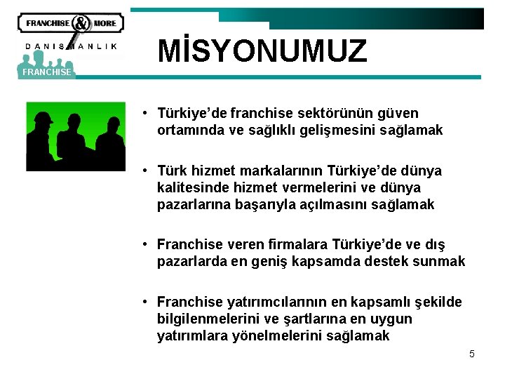 FRANCHISE MİSYONUMUZ • Türkiye’de franchise sektörünün güven ortamında ve sağlıklı gelişmesini sağlamak • Türk