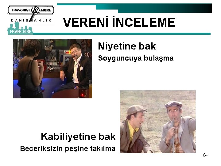 VERENİ İNCELEME FRANCHISE Niyetine bak Soyguncuya bulaşma Kabiliyetine bak Beceriksizin peşine takılma 64 