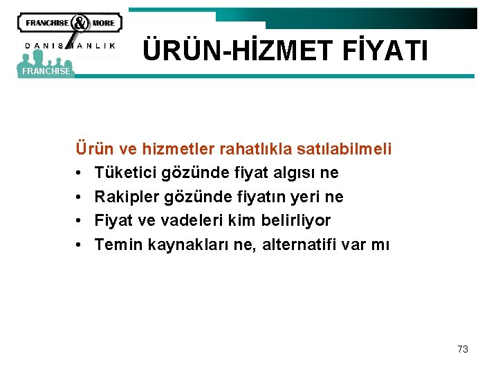 ÜRÜN-HİZMET FİYATI FRANCHISE Ürün ve hizmetler rahatlıkla satılabilmeli • Tüketici gözünde fiyat algısı ne