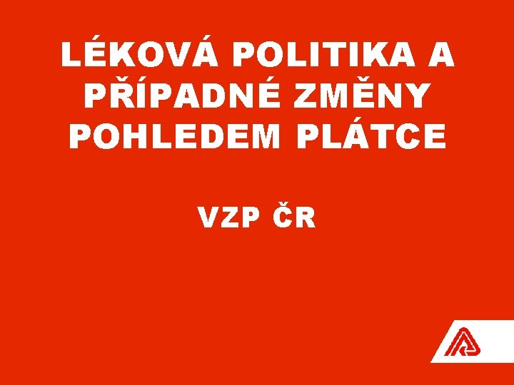 LÉKOVÁ POLITIKA A PŘÍPADNÉ ZMĚNY POHLEDEM PLÁTCE VZP ČR 