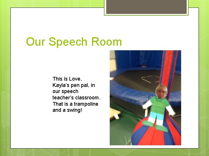 Our Speech Room This is Love, Kayla’s pen pal, in our speech teacher’s classroom.