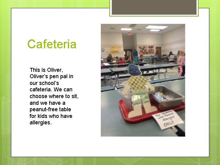 Cafeteria This is Oliver, Oliver’s pen pal in our school’s cafeteria. We can choose
