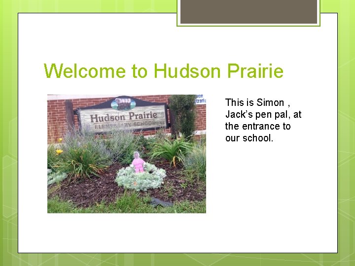 Welcome to Hudson Prairie Dsdddddddd This is Simon , Jack’s pen pal, at the