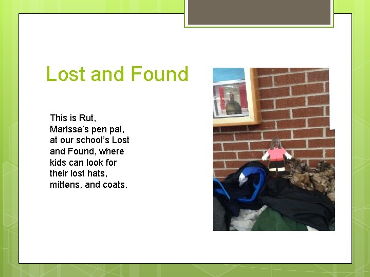 Lost and Found This is Rut, Marissa’s pen pal, at our school’s Lost and