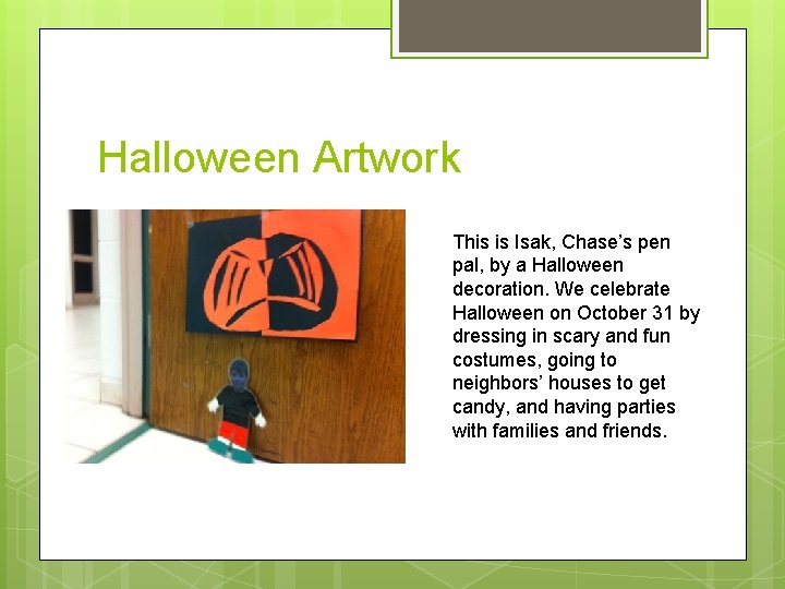 Halloween Artwork This is Isak, Chase’s pen pal, by a Halloween decoration. We celebrate